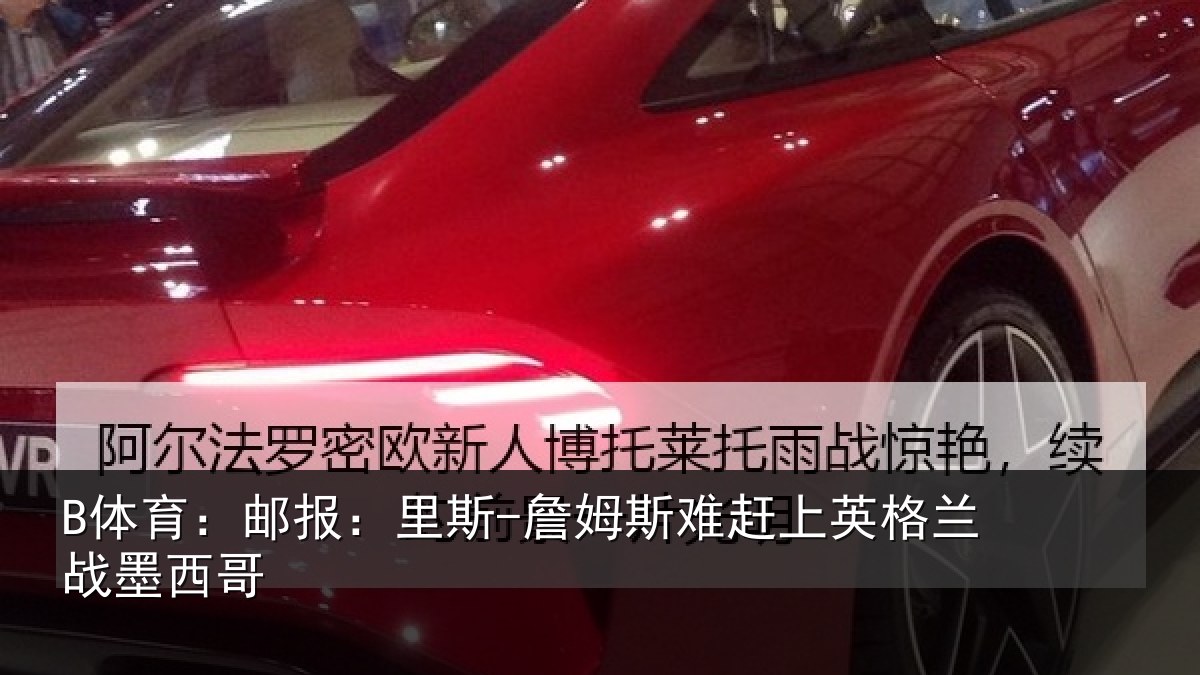 B体育:邮报:里斯-詹姆斯难赶上英格兰战墨西哥