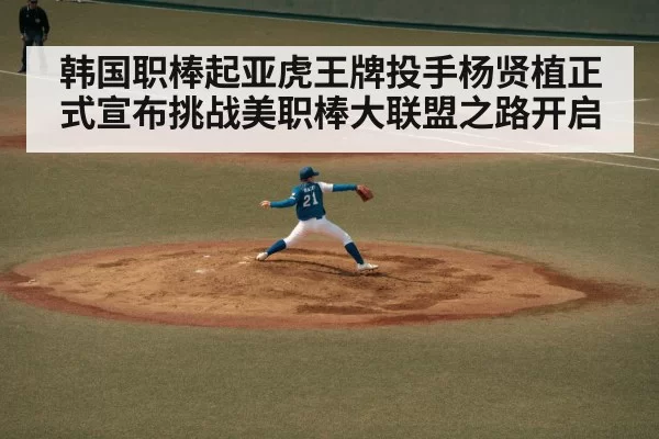 韩国职棒起亚虎王牌投手杨贤植正式宣布挑战美职棒大联盟之路开启